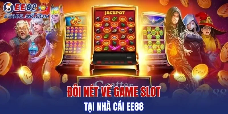 Đôi nét về game slot tại nhà cái EE88