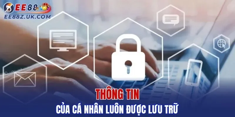 Thông tin của cá nhân luôn được lưu trữ