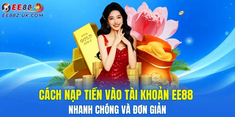 cach-nap-tien-vao-tai-khoan-ee88-nhanh-chong-va-don-gian